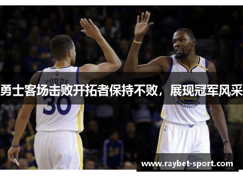 勇士客场击败开拓者保持不败，展现冠军风采