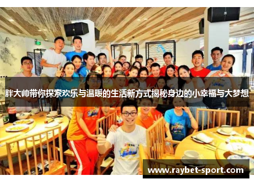 胖大帅带你探索欢乐与温暖的生活新方式揭秘身边的小幸福与大梦想