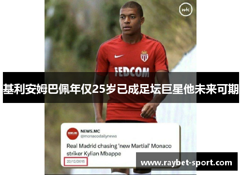 基利安姆巴佩年仅25岁已成足坛巨星他未来可期