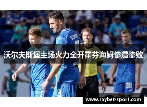 沃尔夫斯堡主场火力全开霍芬海姆惨遭惨败