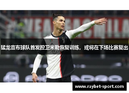 猛龙宣布球队首发控卫米勒恢复训练，或将在下场比赛复出