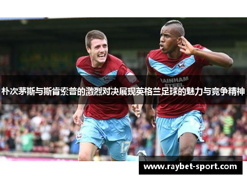 朴次茅斯与斯肯索普的激烈对决展现英格兰足球的魅力与竞争精神