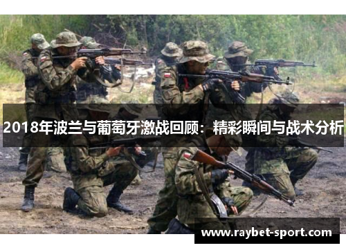 2018年波兰与葡萄牙激战回顾：精彩瞬间与战术分析
