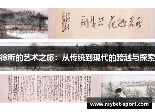 徐昕的艺术之旅：从传统到现代的跨越与探索