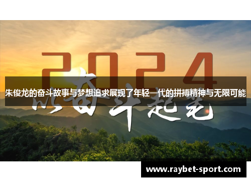 朱俊龙的奋斗故事与梦想追求展现了年轻一代的拼搏精神与无限可能