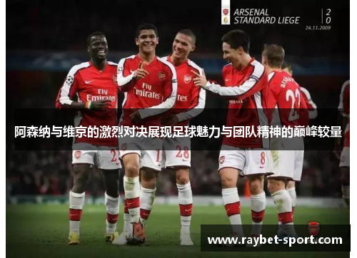 阿森纳与维京的激烈对决展现足球魅力与团队精神的巅峰较量