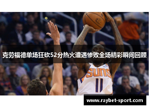 克劳福德单场狂砍52分热火遭遇惨败全场精彩瞬间回顾